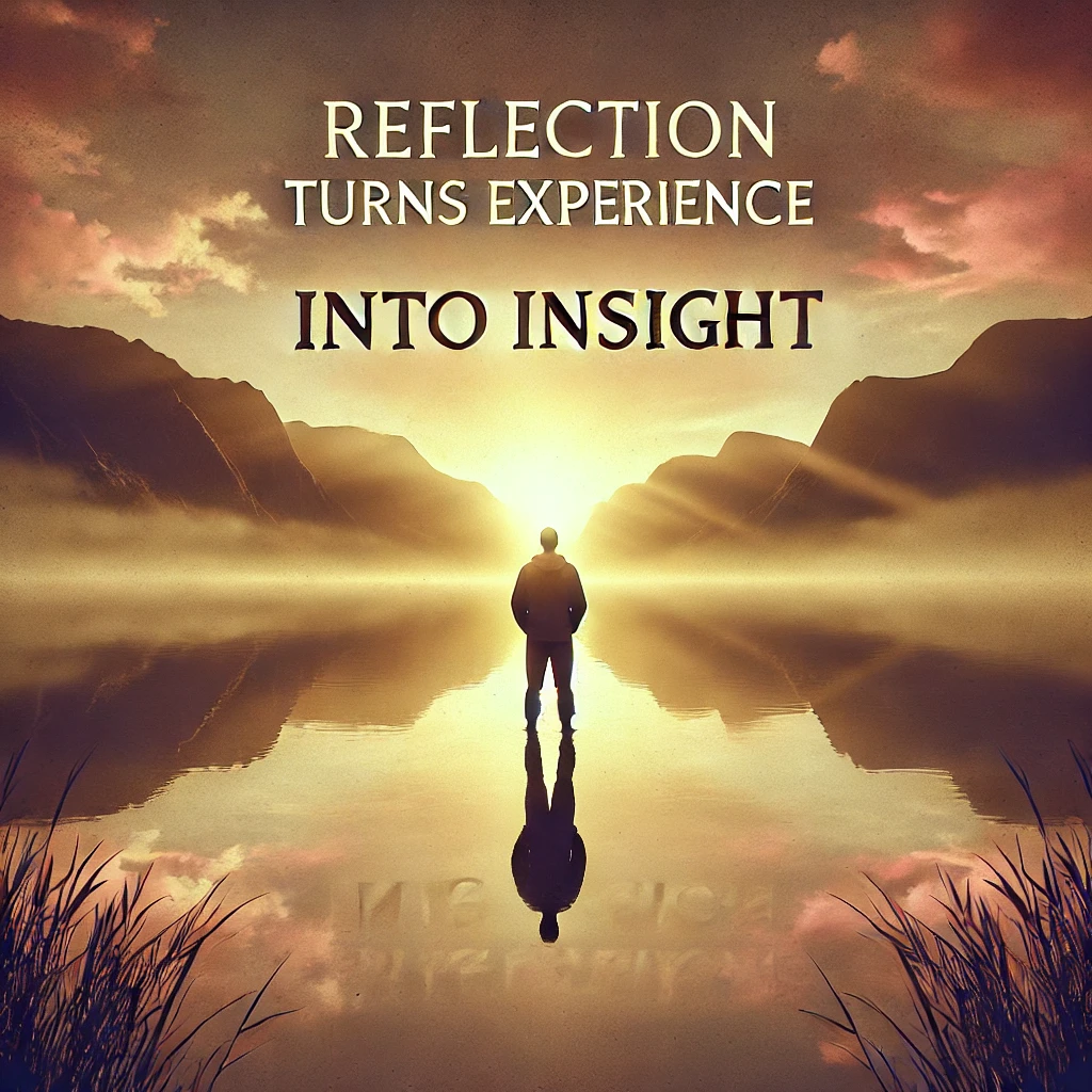 Reflections Turns Experience 
INTO INSIGHT